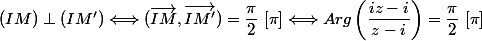 (IM)\perp (IM')\Longleftrightarrow (\vec{IM},\vec{IM'})=\dfrac{\pi}{2}\,\,[\pi]\Longleftrightarrow Arg\left(\dfrac{iz-i}{z-i}\right)=\dfrac{\pi}{2}\,\,[\pi]